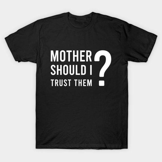 Mother should I trust them T-Shirt by Saytee1